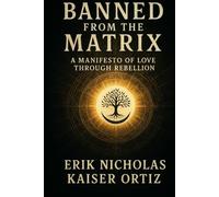 Banned From the Matrix: A Manifesto of Love Through Rebellion