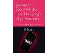 Banned on Social Media, How I Beyoncé'd My Comeback: A Guide to Rebuilding and Thriving After a Social Media Ban