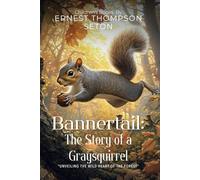 Bannertail: The Story of a Graysquirrel By Ernest Thompson Seton (Illustrated & Annotated): A Graysquirrel's Wild Adventures and Survival in the Forest