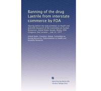 Banning of the drug Laetrile from interstate commerce by FDA: Hearing before the Subcommittee on Health and Scientific Research of the Committee on ... Congress, first session ... July 12, 1977