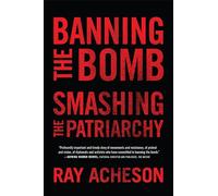 Banning the Bomb, Smashing the Patriarchy (Feminist Studies on Peace, Justice, and Violence)