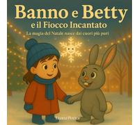 Banno e Betty e il fiocco incantato: La magia del Natale nasce dai cuori piu' puri (Il Mondo di Banno e Betty)