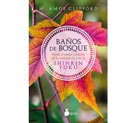 Baños de bosque: Siente el poder curativo de la naturaleza, vive el Shinrin Yoku