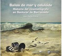 Baños De Mar y Celuloide. Historia Del cinematógrafo En Sanlúcar de barrameda (SIN COLECCION)