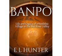 Banpo: Life and Legacy of a Neolithic Village in the Wei River Valley