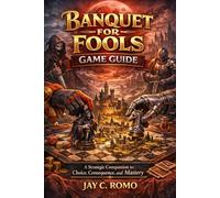Banquet for Fools Game Guide: A Strategic Companion to Choice, Consequence, and Mastery