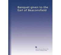 Banquet given to the Earl of Beaconsfield