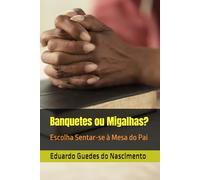 Banquetes ou Migalhas?: Escolha Sentar-se à Mesa do Pai