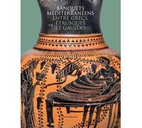 Banquets méditerranéens entre grecs, étrusques et gaulois: Célébrer la vie, honorer les morts et les dieux