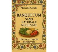BANQUETUM: SANO, NATURALE, MEDIEVALE - Dieta e armonia medievale