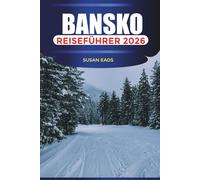 BANSKO Reiseführer 2026: Skipisten, Bergabenteuer und Aktivitäten in Bulgariens Wintersportort