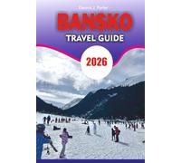 BANSKO Travel Guide 2026: A Practical Travel Companion for Skiing, Culture, Scenic Mountain Adventures, Local Cuisine, and Stress-Free Travel Planning