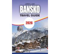 BANSKO Travel Guide 2026: Ski Resort Secrets, Outdoor Adventures, Day Trips, and Smart Budget Travel Advice