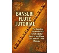 Bansuri Flute Tutorial: The Complete Indian Classical Flute Guide for Western Musicians and Bamboo Flute Mastery