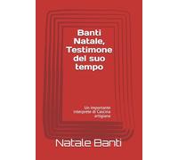 Banti Natale, Testimone del suo tempo: Un importante interprete di Cascina artigiana