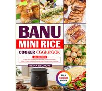 BANU Mini Rice Cooker Cookbook: Easy Rice Cooker Recipes for Busy Lifestyles, Meal Prep, Healthy Eating, and Hassle-Free Cooking