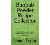 Baobab Powder Recipe Collection.: Healthy, Tangy & Versatile Creations for Food, Drink, & Wellness