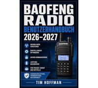 Baofeng Radio Benutzerhandbuch 2026-2027: Vollständige Anleitung zur Konfiguration, Frequenzeinrichtung und CHIRP-Nutzung - für Hobbyisten, Funkamateure, Prepper und Ersthelfer