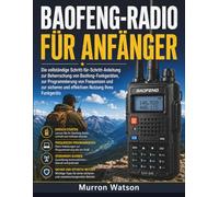 BAOFENG-RADIO FÜR ANFÄNGER: Die vollständige Schritt-für-Schritt-Anleitung zur Beherrschung von Baofeng-Funkgeräten, zur Programmierung von Frequenzen ... und ef ektiven Nutzung Ihres Funkgeräts