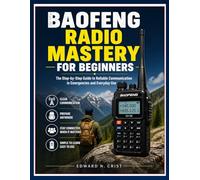 BAOFENG RADIO MASTERY FOR BEGINNERS: The Step-by-Step Guide to Reliable Communication in Emergencies and Everyday Use (Edward N. Crist User Guide)