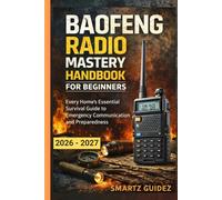 BAOFENG RADIO MASTERY HANDBOOK FOR BEGINNERS: Every Home’s Essential Survival Guide to Emergency Communication and Preparedness