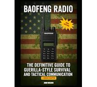 BAOFENG RADIO: THE DEFINITIVE GUIDE TO GUERRILLA-STYLE SURVIVAL AND TACTICAL COMMUNICATION