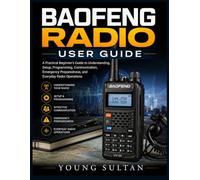 Baofeng Radio User Guide: A Practical Beginner's Guide to Understanding, Setup, Programming, Communication, Emergency Preparedness, and Everyday Radio Operations