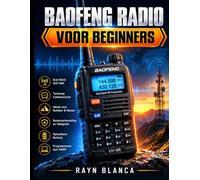 BAOFENG RADIO VOOR BEGINNERS: De praktische handleiding met stapsgewijze instructies om draagbare zendontvangers, CHIRP-software programmering, ... de knie te krijgen, zonder technisch jargon.