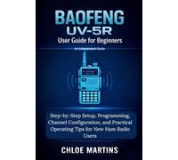 BAOFENG UV-5R User Guide for Beginners: Step-by-Step Setup, Programming, Channel Configuration, and Practical Operating Tips for New Ham Radio Users (The Practical Field Radio Series)
