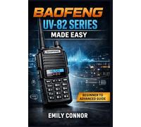 Baofeng UV-82 Series Made Easy: From Unboxing to Confident Operator with the UV-82, UV-82HP & UV-82C : Programming, CHIRP, Menus, Troubleshooting & Real-World Use