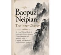 Baopuzi Neipian: The Inner Chapters: Ge Hong’s Daoist Classic of Immortality, Chinese Alchemy, Elixirs, Talismans, and Mountain Magic: Complete Modern ... with Commentary (Classic Esoteric Texts)