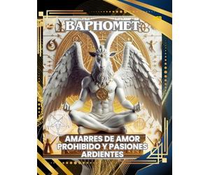 BAPHOMET: AMARRES DE AMOR PROHIBIDO Y PASIONES ARDIENTES: BAPHOMET: BINDINGS OF FORBIDDEN LOVE AND BURNING PASSIONS (Baphomet: Control Absoluto sobre Mente, Cuerpo y Alma)