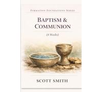 Baptism and Communion: A Formation Foundations Series Study (8 weeks)