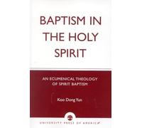 Baptism in the Holy Spirit: An Ecumenical Theology of Spirit Baptism