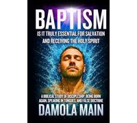 Baptism: Is It Truly Essential for Salvation and Receiving the Holy Spirit?: A Biblical Study of Discipleship, Being Born Again, Speaking in Tongues, ... Path Back to Terra-the Garden of Eden.)