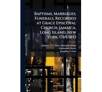 Baptisms, Marriages, Funerals, Recorded at Grace Episcopal Church, Jamaica, Long Island, New York, 1769-1853