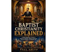 Baptist Christianity Explained: A Global Beginner’s Guide to Believer’s Baptism, Biblical Authority, Church Freedom, and Baptist Life