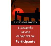 Baptist Expositor: Eclesiastés: La vida debajo del sol Participante (El Expositor Bautista)