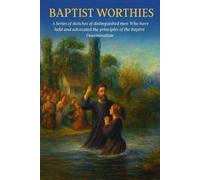 Baptist Worthies: A Series of Sketches of Distinguished Men Who Have Held and Advocated the Principles of the Baptist Denomination