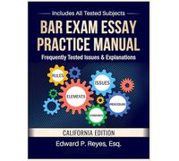 Bar Exam Essay Practice Manual: California Edition: Frequently Tested Rules, Cheat Sheets, and Essay Templates for the California Bar Exam