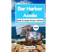 Bar Harbor et Acadia Guide de voyage du parc national 2026: Découvrez le joyau de la Nouvelle-Angleterre : des informations locales pour votre aventure en Acadie