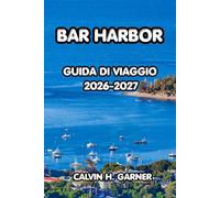 Bar Harbor Guida Ai Viaggi 2026-2027: La guida completa al Parco Nazionale di Acadia, avventure costiere, frutti di mare freschi, escursioni ... per una vacanza indimenticabile nel Maine