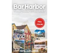 Bar Harbor Travel Guide 2026/2027 (FULL COLOR): From Cadillac Mountain to Frenchman Bay: A Coastal Adventure