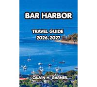 Bar Harbor Travel Guide 2026-2027: The Complete Guide to Acadia National Park, Coastal Adventures, Fresh Seafood, Scenic Hikes, and Practical Travel Tips for an Unforgettable Maine Vacation