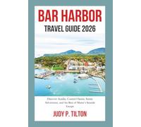 BAR HARBOR TRAVEL GUIDE 2026: Discover Acadia, Coastal Charm, Scenic Adventures, and the Best of Maine’s Seaside Escape