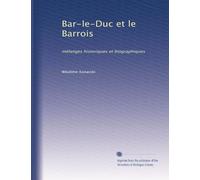 Bar-le-Duc et le Barrois: mélanges historiques et biographiques