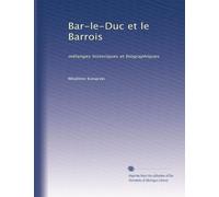 Bar-le-Duc et le Barrois: mélanges historiques et biographiques