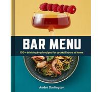 Bar Menu: 100+ Drinking Food Recipes for Cocktail Hours at Home