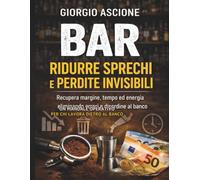 Bar: Ridurre Sprechi e Perdite Invisibili: Come recuperare margine, tempo ed energia eliminando errori, disordine e cattive abitudini operative