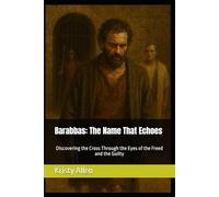 Barabbas: The Name That Echoes: Discovering the Cross Through the Eyes of the Freed and the Guilty